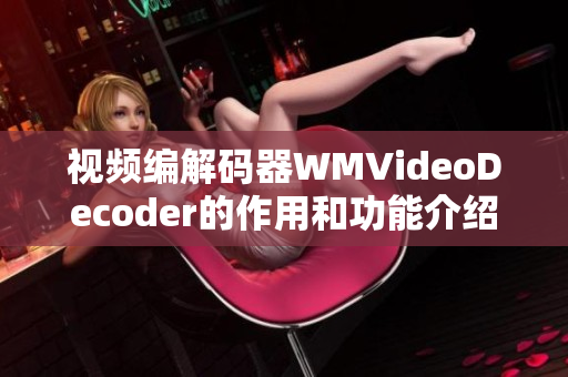 視頻編解碼器WMVideoDecoder的作用和功能介紹