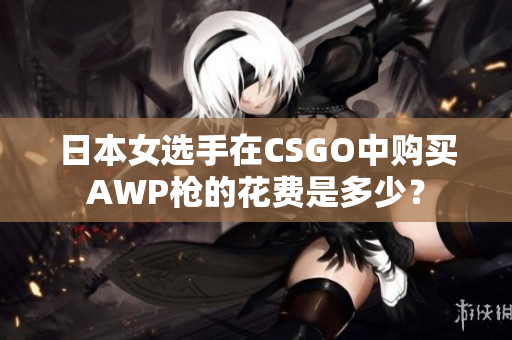 日本女選手在CSGO中購買AWP槍的花費是多少？