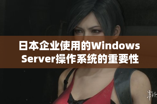 日本企業(yè)使用的Windows Server操作系統(tǒng)的重要性