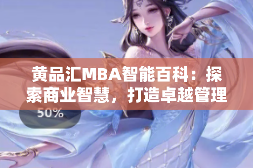 黃品匯MBA智能百科：探索商業(yè)智慧，打造卓越管理力量