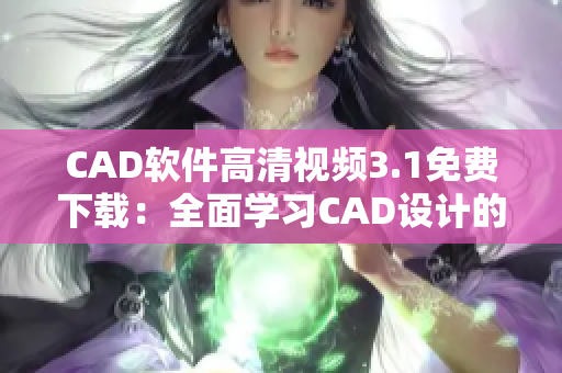 CAD軟件高清視頻3.1免費(fèi)下載：全面學(xué)習(xí)CAD設(shè)計(jì)的最佳資源