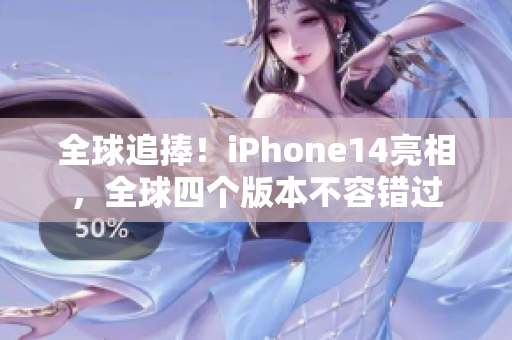 全球追捧！iPhone14亮相，全球四個版本不容錯過