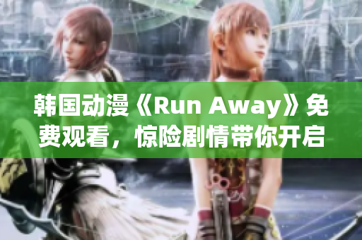 韓國動漫《Run Away》免費(fèi)觀看，驚險劇情帶你開啟逃亡之旅