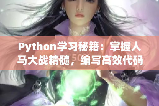 Python學(xué)習(xí)秘籍：掌握人馬大戰(zhàn)精髓，編寫高效代碼