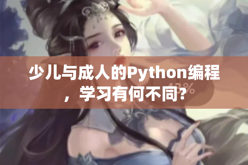 少兒與成人的Python編程，學(xué)習(xí)有何不同？