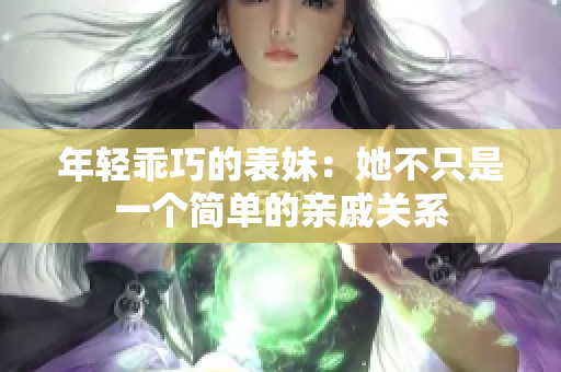 年輕乖巧的表妹：她不只是一個簡單的親戚關(guān)系