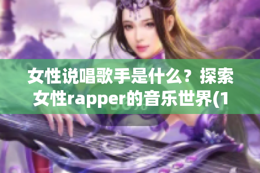 女性說唱歌手是什么？探索女性rapper的音樂世界(1)