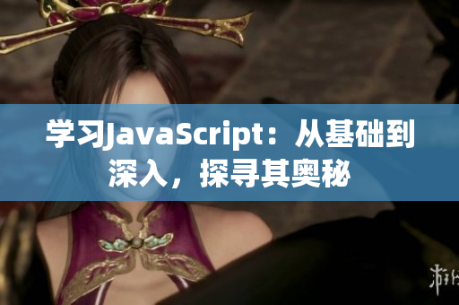 學(xué)習(xí)JavaScript：從基礎(chǔ)到深入，探尋其奧秘