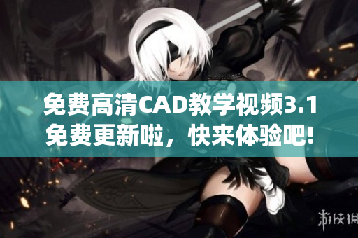 免費高清CAD教學(xué)視頻3.1免費更新啦，快來體驗吧!(1)