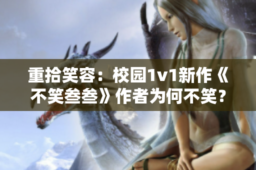 重拾笑容：校園1v1新作《不笑叁叁》作者為何不笑？