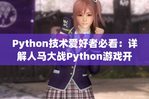 Python技術(shù)愛(ài)好者必看：詳解人馬大戰(zhàn)Python游戲開(kāi)發(fā)項(xiàng)目