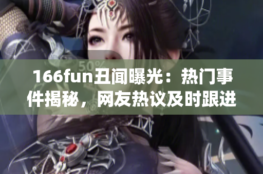 166fun丑聞曝光：熱門(mén)事件揭秘，網(wǎng)友熱議及時(shí)跟進(jìn)(1)