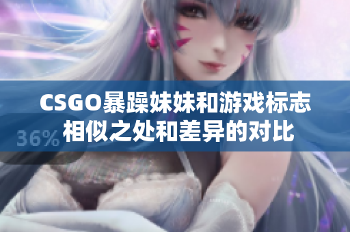 CSGO暴躁妹妹和游戲標(biāo)志 相似之處和差異的對比