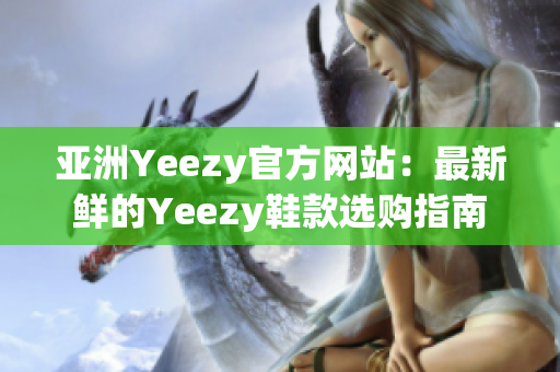 亞洲Yeezy官方網(wǎng)站：最新鮮的Yeezy鞋款選購(gòu)指南