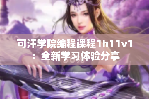 可汗學院編程課程1h11v1：全新學習體驗分享