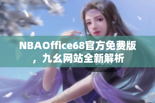 NBAOffice68官方免費(fèi)版，九幺網(wǎng)站全新解析