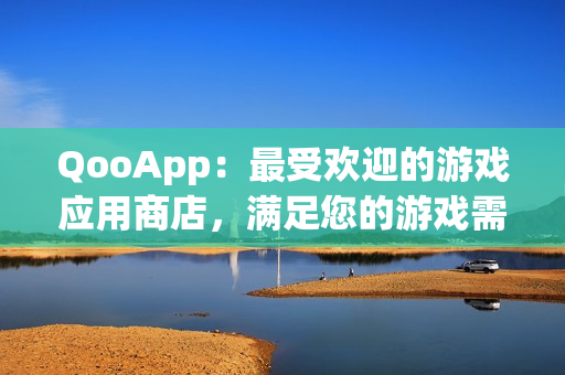 QooApp：最受歡迎的游戲應(yīng)用商店，滿足您的游戲需求!