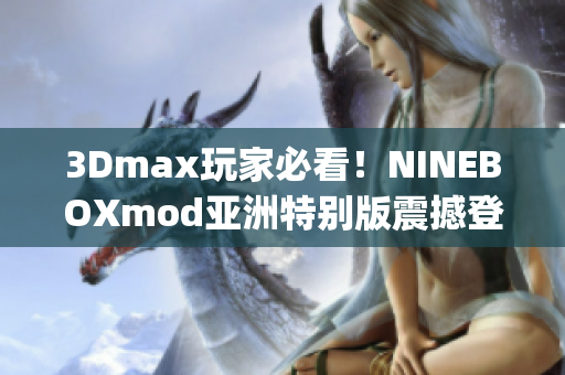 3Dmax玩家必看！NINEBOXmod亞洲特別版震撼登場(1)