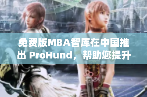 免費版MBA智庫在中國推出 ProHund，幫助您提升管理技能(1)