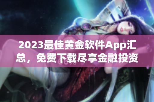 2023最佳黃金軟件App匯總，免費(fèi)下載盡享金融投資新風(fēng)尚