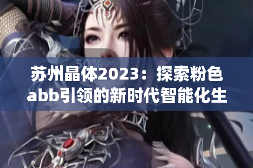 蘇州晶體2023：探索粉色abb引領的新時代智能化生活(1)