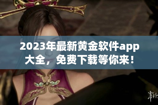 2023年最新黃金軟件app大全，免費下載等你來！