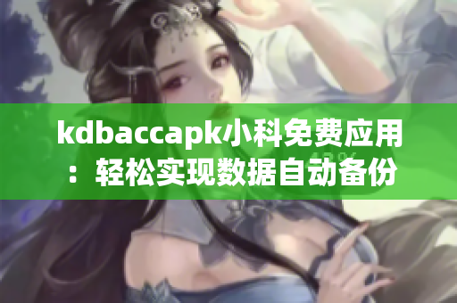 kdbaccapk小科免費(fèi)應(yīng)用：輕松實(shí)現(xiàn)數(shù)據(jù)自動(dòng)備份