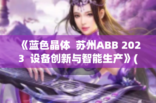 《藍色晶體  蘇州ABB 2023  設備創(chuàng)新與智能生產》(1)