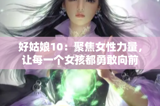 好姑娘10：聚焦女性力量，讓每一個女孩都勇敢向前