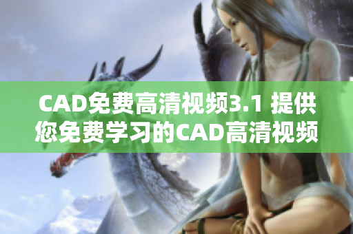 CAD免費(fèi)高清視頻3.1 提供您免費(fèi)學(xué)習(xí)的CAD高清視頻教程