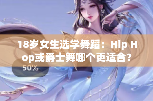 18歲女生選學(xué)舞蹈：Hip Hop或爵士舞哪個更適合？