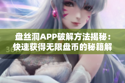 盤絲洞APP破解方法揭秘：快速獲得無限盤幣的秘籍解析