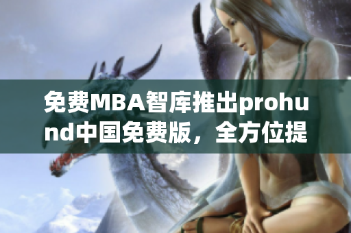 免費MBA智庫推出prohund中國免費版，全方位提升管理技能(1)