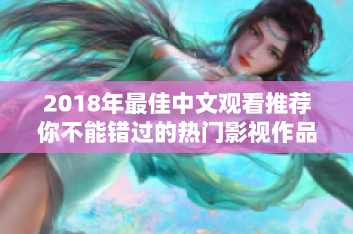 2018年最佳中文觀看推薦你不能錯過的熱門影視作品