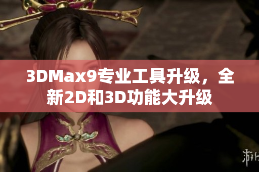 3DMax9專業(yè)工具升級，全新2D和3D功能大升級