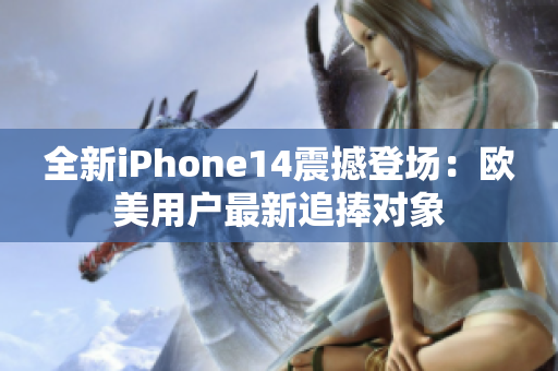 全新iPhone14震撼登場：歐美用戶最新追捧對象