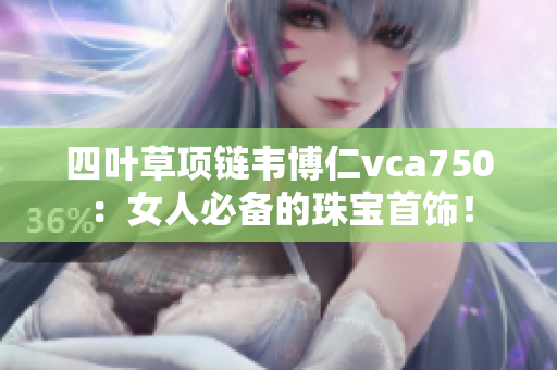 四葉草項鏈韋博仁vca750：女人必備的珠寶首飾！