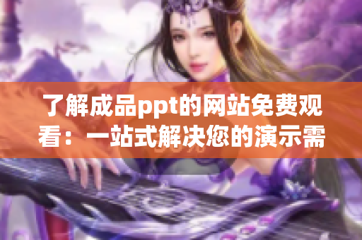 了解成品ppt的網(wǎng)站免費觀看：一站式解決您的演示需求