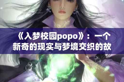 《入夢校園popo》：一個新奇的現(xiàn)實與夢境交織的故事