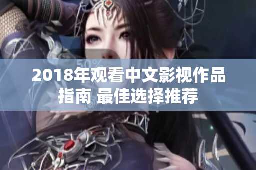 2018年觀看中文影視作品指南 最佳選擇推薦