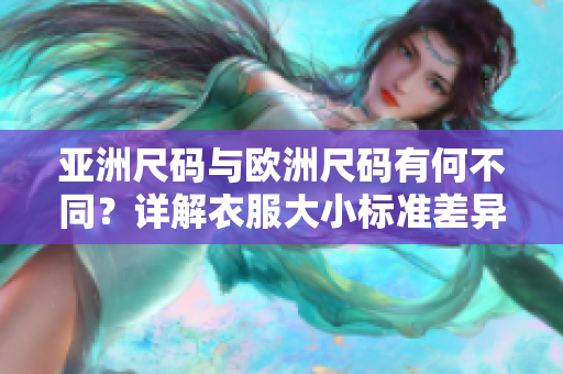 亞洲尺碼與歐洲尺碼有何不同？詳解衣服大小標準差異