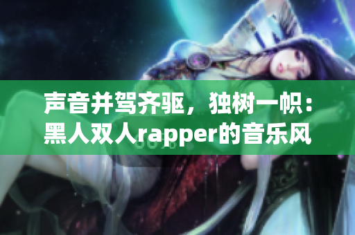 聲音并駕齊驅(qū)，獨樹一幟：黑人雙人rapper的音樂風(fēng)格探析