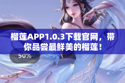 榴蓮APP1.0.3下載官網(wǎng)，帶你品嘗最鮮美的榴蓮！