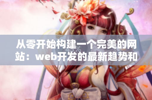 從零開始構建一個完美的網(wǎng)站：web開發(fā)的最新趨勢和技術