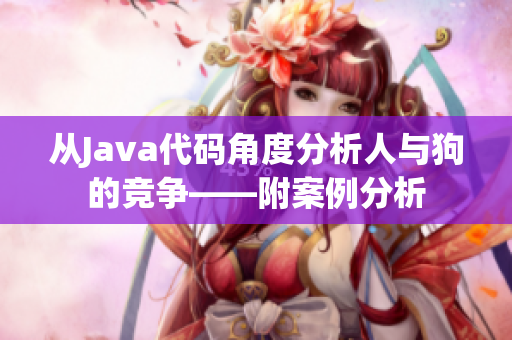 從Java代碼角度分析人與狗的競爭——附案例分析