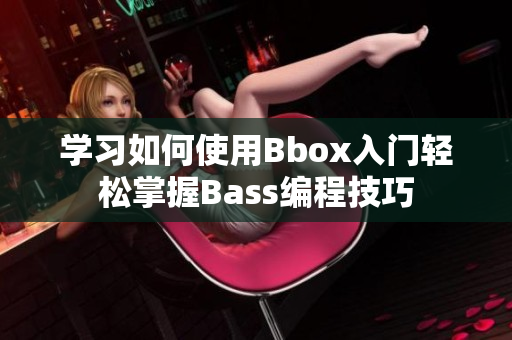 學(xué)習(xí)如何使用Bbox入門輕松掌握Bass編程技巧