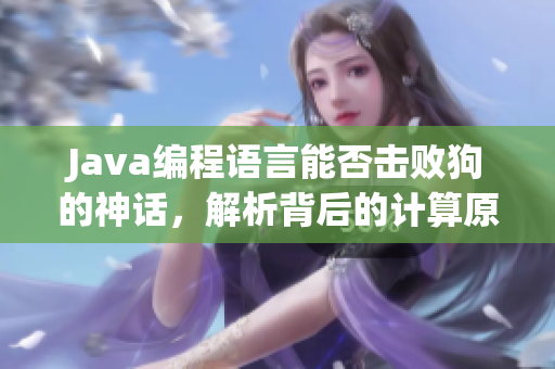 Java編程語言能否擊敗狗的神話，解析背后的計(jì)算原理