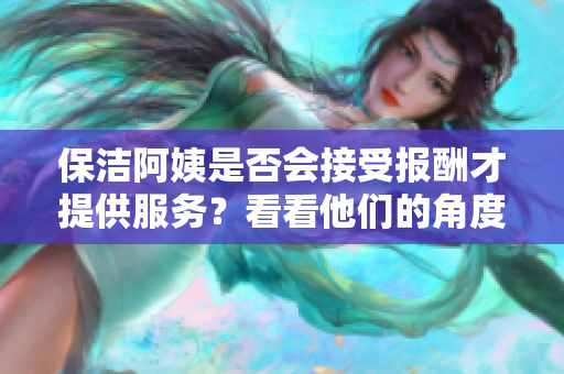 保潔阿姨是否會接受報酬才提供服務(wù)？看看他們的角度