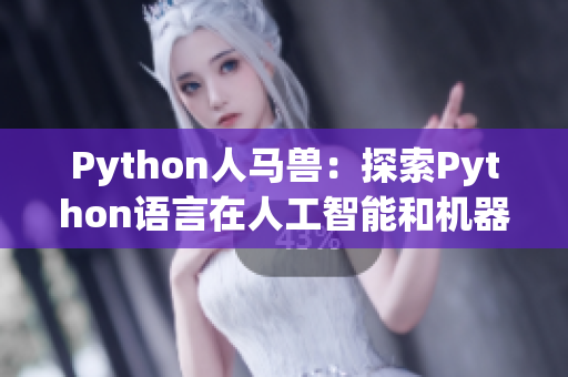 Python人馬獸：探索Python語言在人工智能和機(jī)器學(xué)習(xí)領(lǐng)域的應(yīng)用