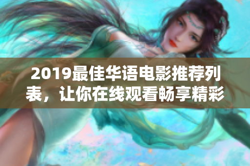 2019最佳華語電影推薦列表，讓你在線觀看暢享精彩影片！